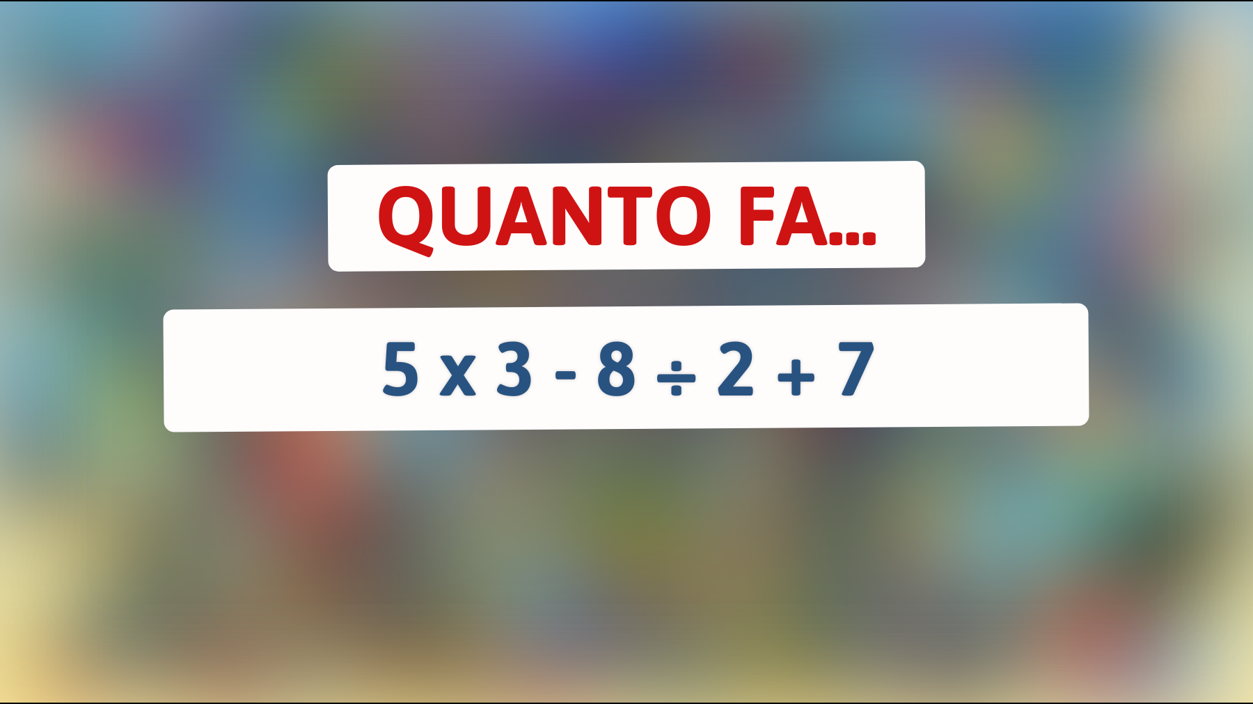 \"Sai risolvere questo indovinello matematico che sta mandando in tilt il web? Solo 1 su 1.000 ci riesce!\""